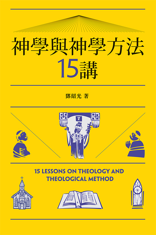 神學與神學方法15講 = 15 lessons on theology and theological method / 鄧紹光 著.